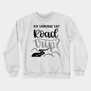 Did Someone Say Road Trip? Outdoors Shirt, Hiking Shirt, Adventure Shirt Crewneck Sweatshirt